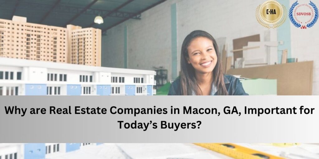 Why are Real Estate Companies in Macon, GA, Important for Today’s Buyers?